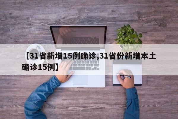 【31省新增15例确诊,31省份新增本土确诊15例】