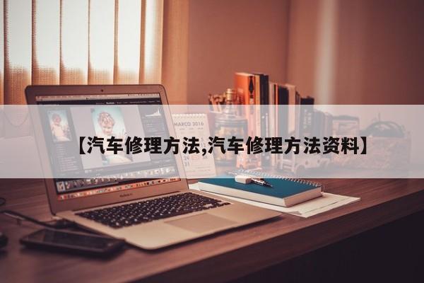 【汽车修理方法,汽车修理方法资料】