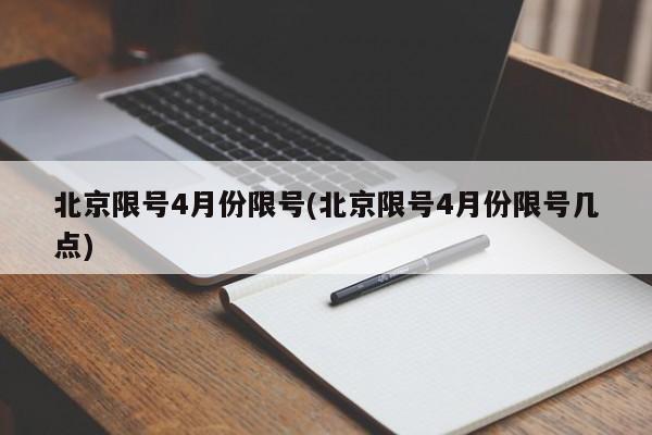 北京限号4月份限号(北京限号4月份限号几点)