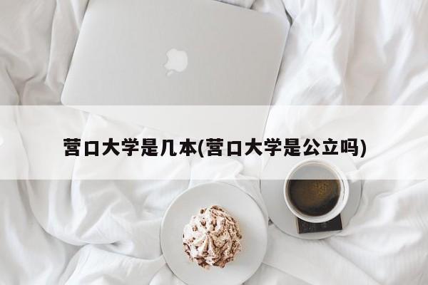 营口大学是几本(营口大学是公立吗)