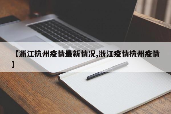 【浙江杭州疫情最新情况,浙江疫情杭州疫情】