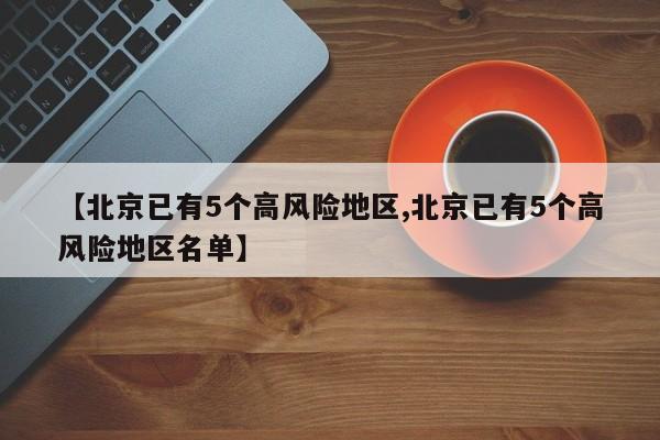 【北京已有5个高风险地区,北京已有5个高风险地区名单】