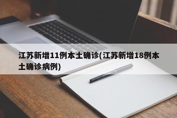 江苏新增11例本土确诊(江苏新增18例本土确诊病例)