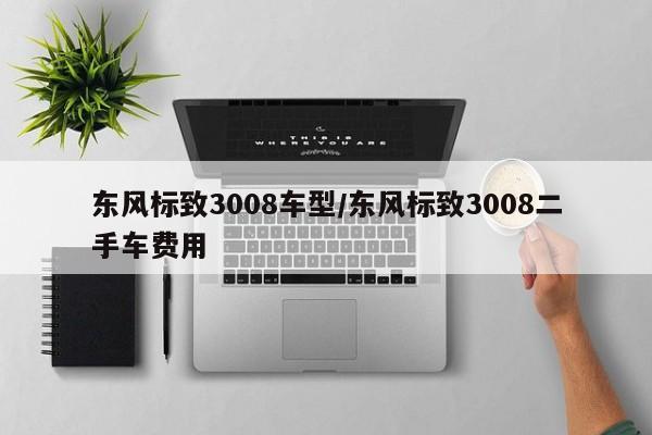 东风标致3008车型/东风标致3008二手车费用