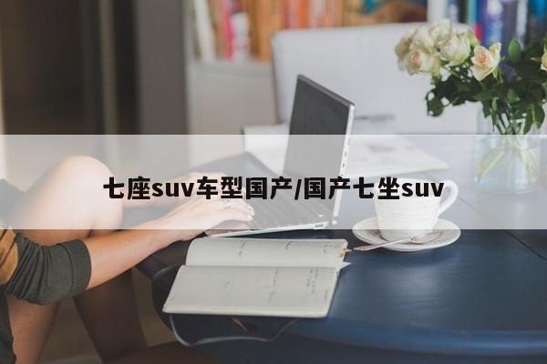 七座suv车型国产/国产七坐suv