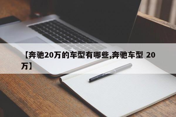 【奔驰20万的车型有哪些,奔驰车型 20万】