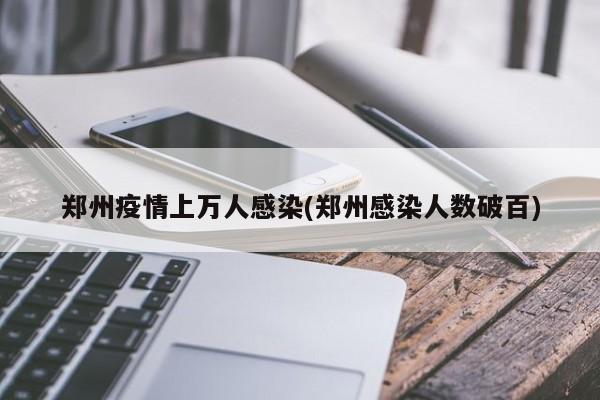 郑州疫情上万人感染(郑州感染人数破百)