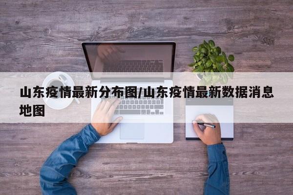 山东疫情最新分布图/山东疫情最新数据消息地图