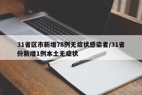 31省区市新增78例无症状感染者/31省份新增1例本土无症状