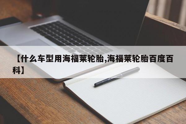 【什么车型用海福莱轮胎,海福莱轮胎百度百科】